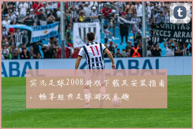 实况足球2008游戏下载及安装指南，畅享经典足球游戏乐趣